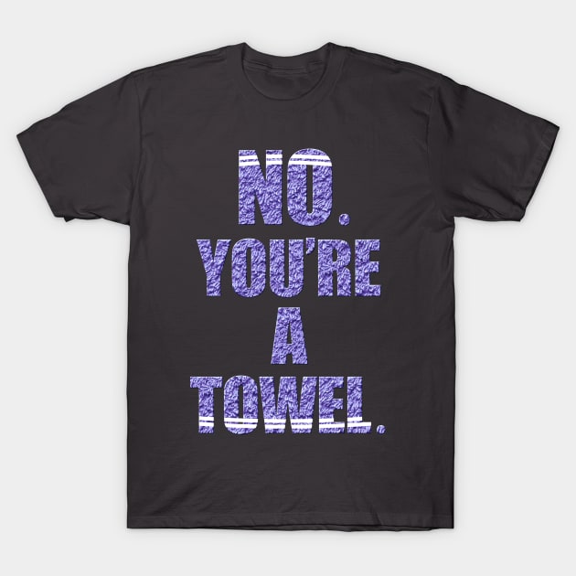 NO YOU'RE A TOWEL. T-Shirt by sson